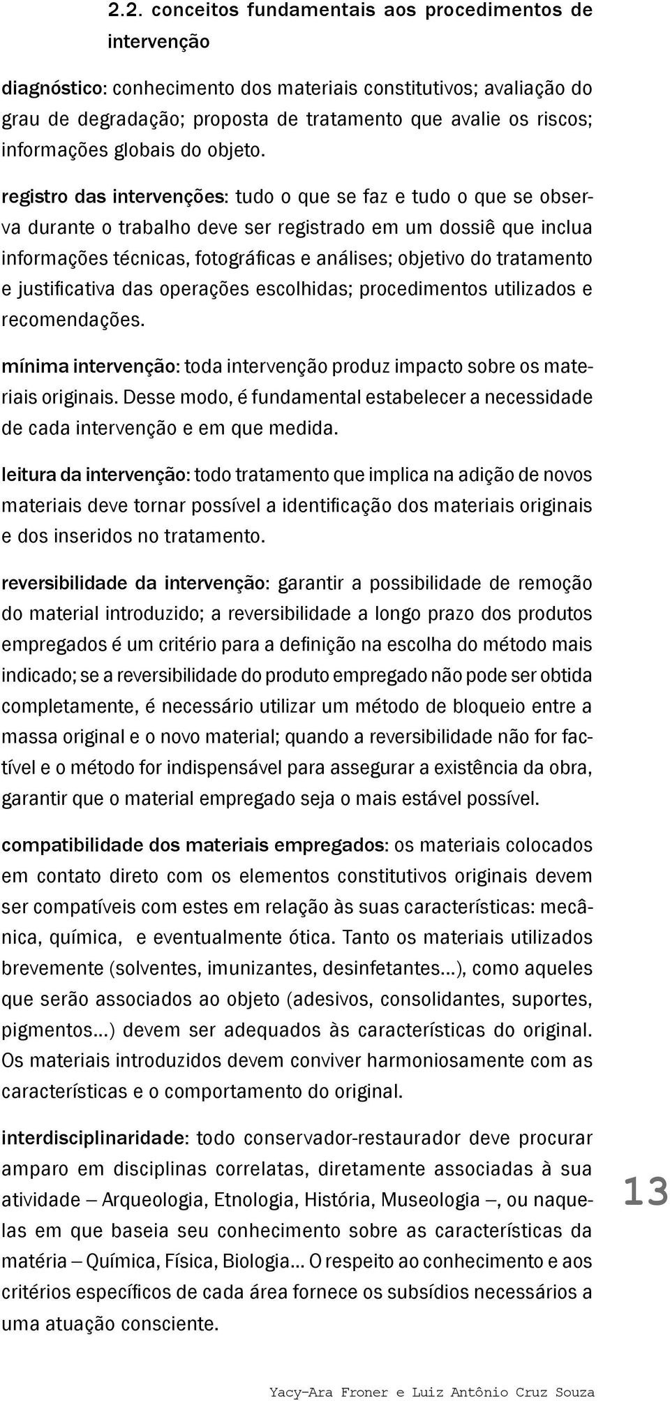 registro das intervenções: tudo o que se faz e tudo o que se observa durante o trabalho deve ser registrado em um dossiê que inclua informações técnicas, fotográficas e análises; objetivo do