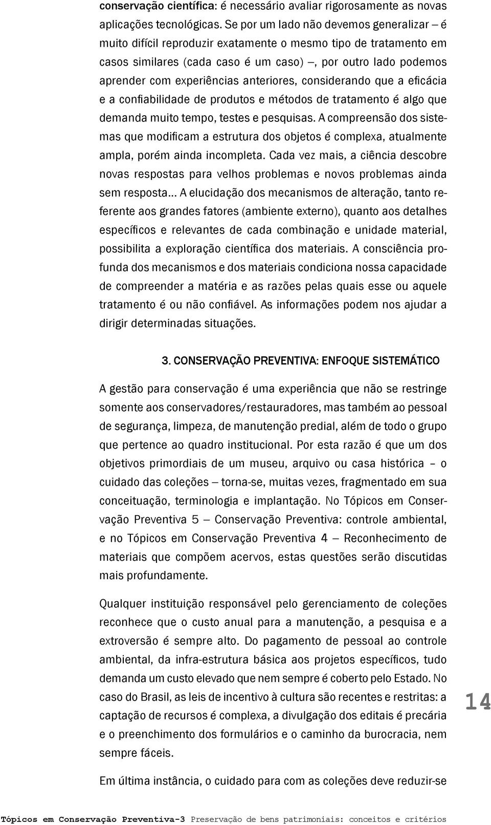 anteriores, considerando que a eficácia e a confiabilidade de produtos e métodos de tratamento é algo que demanda muito tempo, testes e pesquisas.