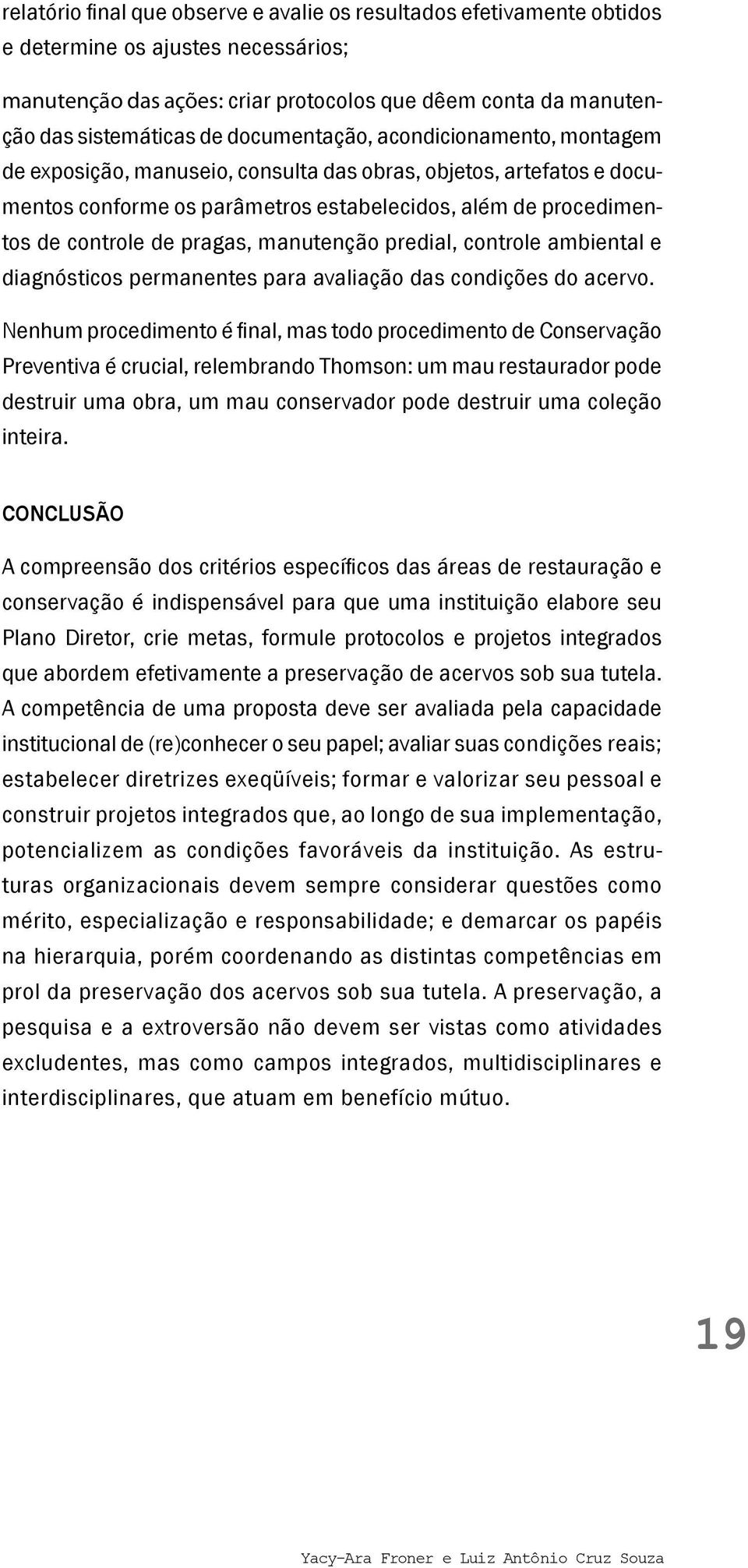 manutenção predial, controle ambiental e diagnósticos permanentes para avaliação das condições do acervo.