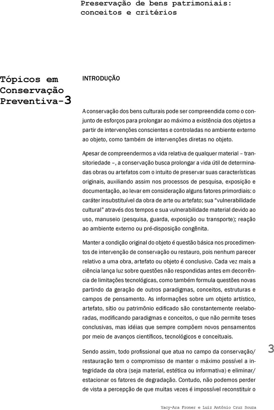 Apesar de compreendermos a vida relativa de qualquer material transitoriedade, a conservação busca prolongar a vida útil de determinadas obras ou artefatos com o intuito de preservar suas