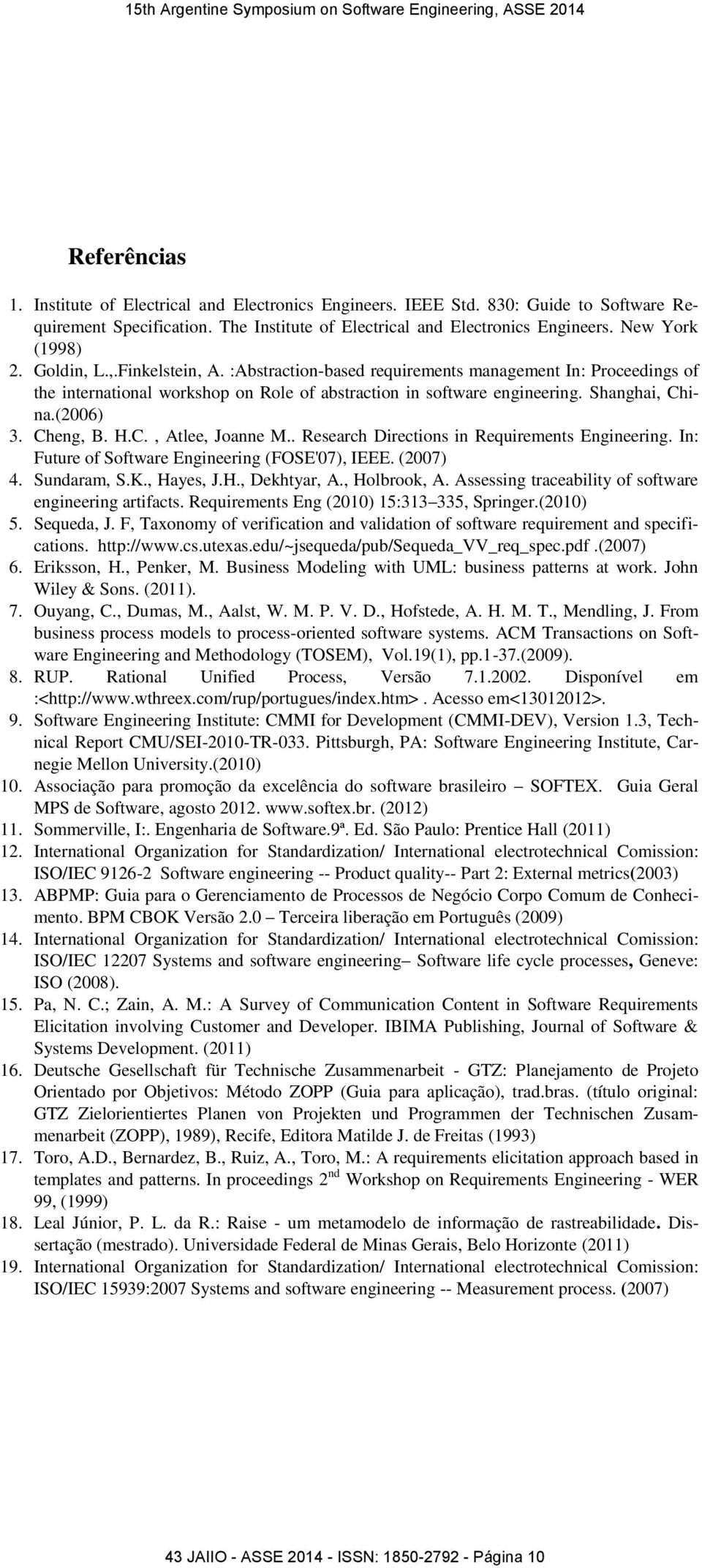 H.C., Atlee, Joanne M.. Research Directions in Requirements Engineering. In: Future of Software Engineering (FOSE'07), IEEE. (2007) 4. Sundaram, S.K., Hayes, J.H., Dekhtyar, A., Holbrook, A.