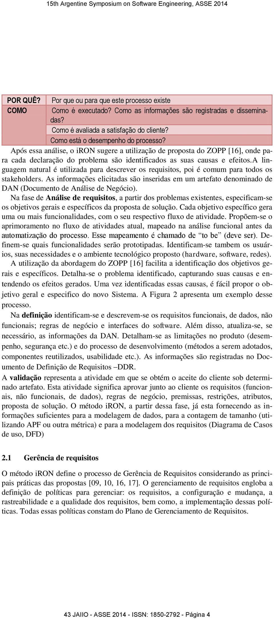 a linguagem natural é utilizada para descrever os requisitos, poi é comum para todos os stakeholders.