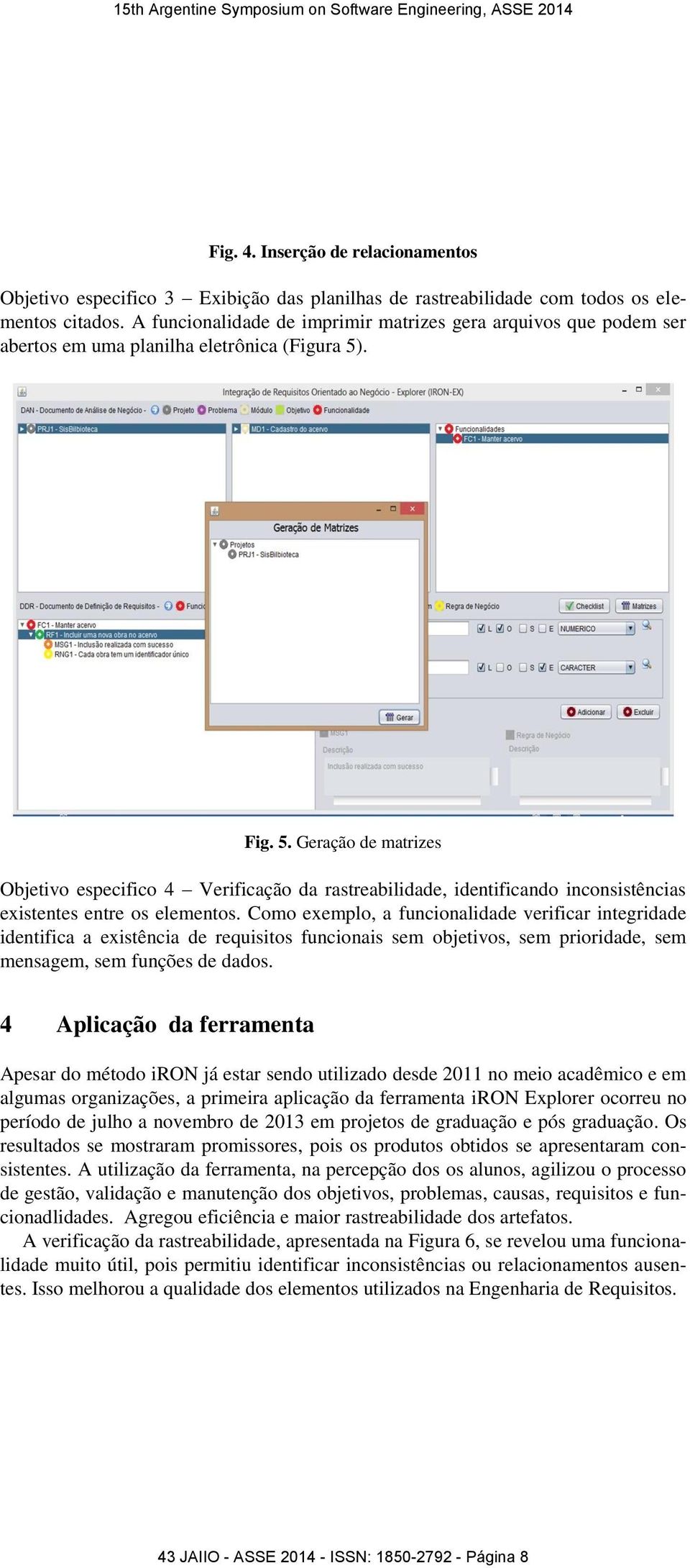 . Fig. 5. Geração de matrizes Objetivo especifico 4 Verificação da rastreabilidade, identificando inconsistências existentes entre os elementos.