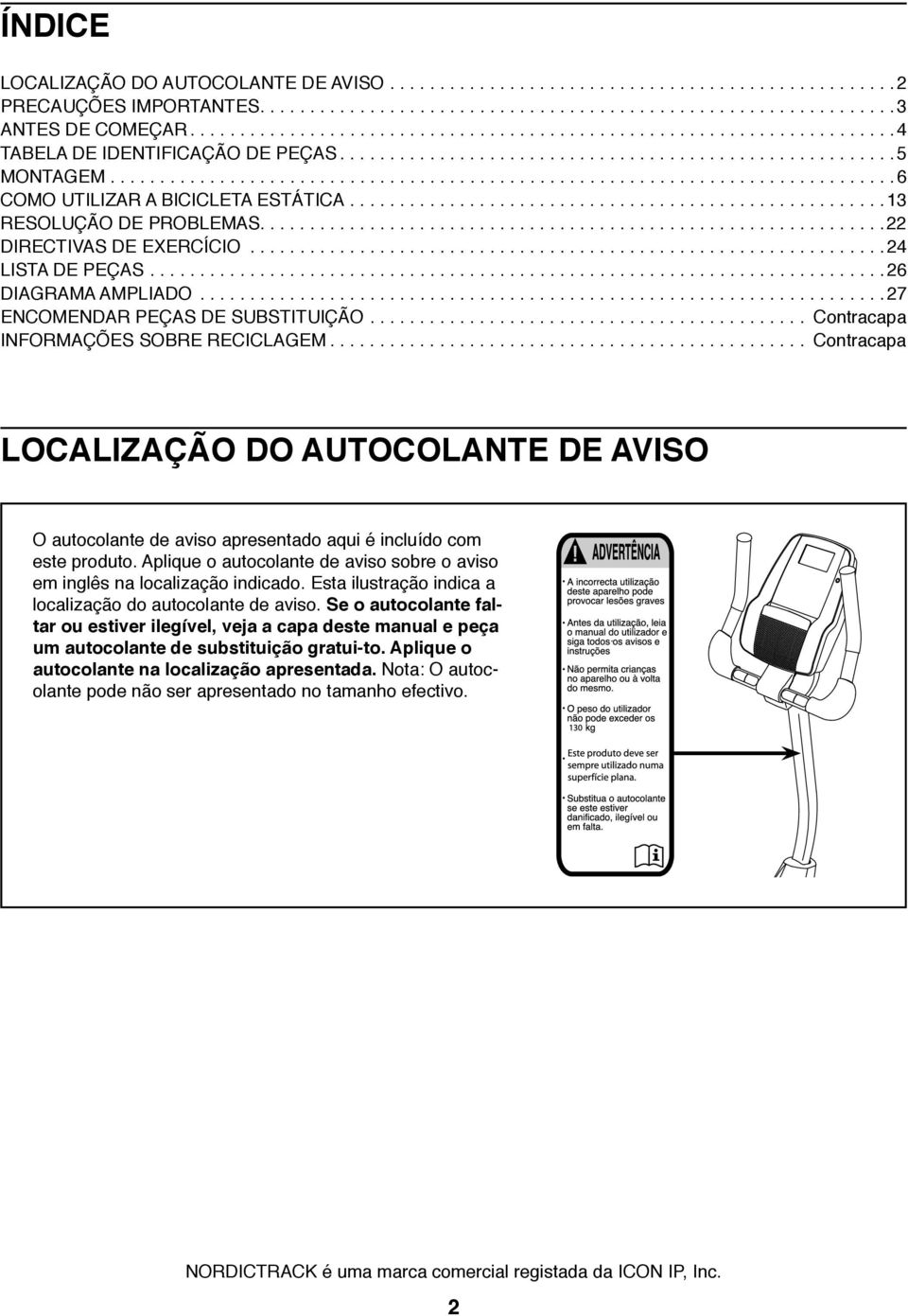 ..24 LISTA DE PEÇAS...26 DIAGRAMA AMPLIADO...27 ENCOMENDAR PEÇAS DE SUBSTITUIÇÃO... Contracapa INFORMAÇÕES SOBRE RECICLAGEM.