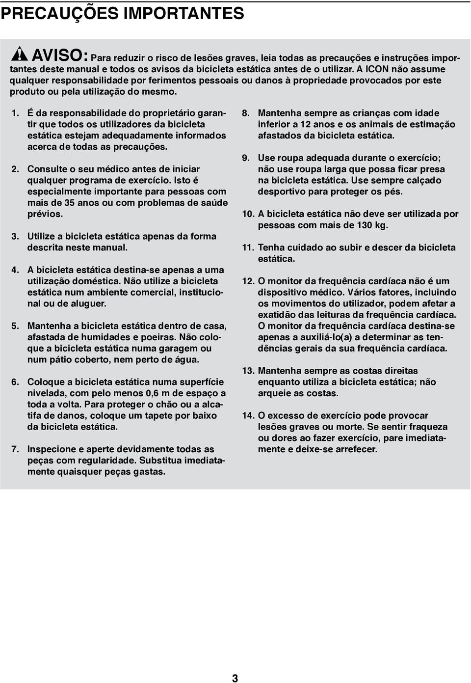 É da responsabilidade do proprietário garantir que todos os utilizadores da bicicleta estática estejam adequadamente informados acerca de todas as precauções. 2.