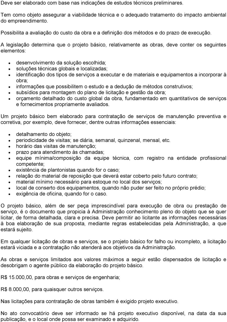 A legislação determina que o projeto básico, relativamente as obras, deve conter os seguintes elementos: desenvolvimento da solução escolhida; soluções técnicas globais e localizadas; identificação