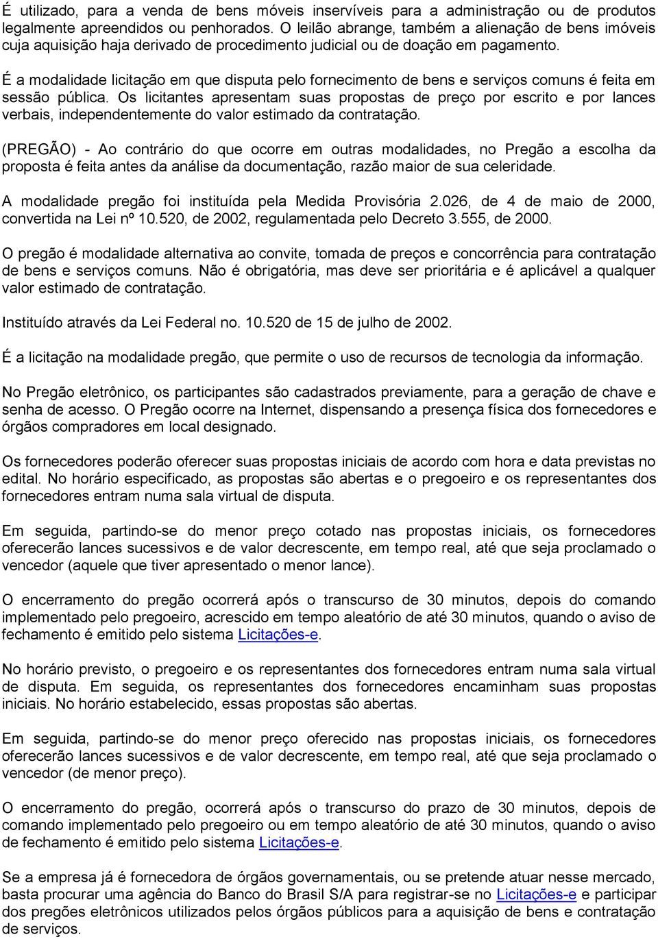 É a modalidade licitação em que disputa pelo fornecimento de bens e serviços comuns é feita em sessão pública.