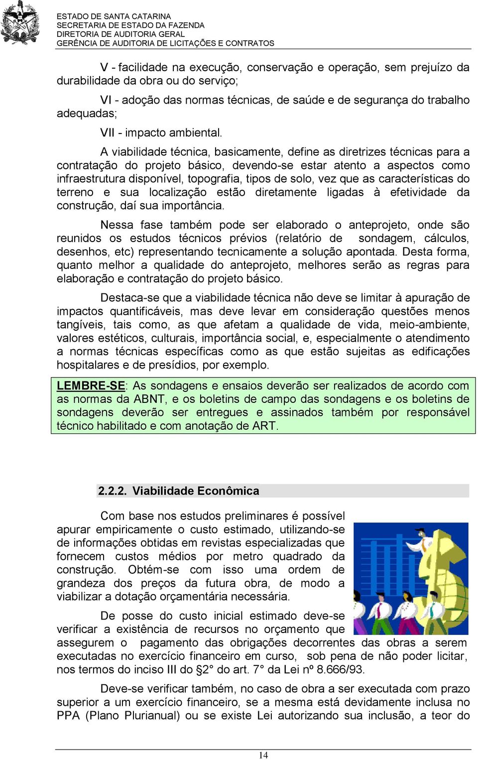 A viabilidade técnica, basicamente, define as diretrizes técnicas para a contratação do projeto básico, devendo-se estar atento a aspectos como infraestrutura disponível, topografia, tipos de solo,