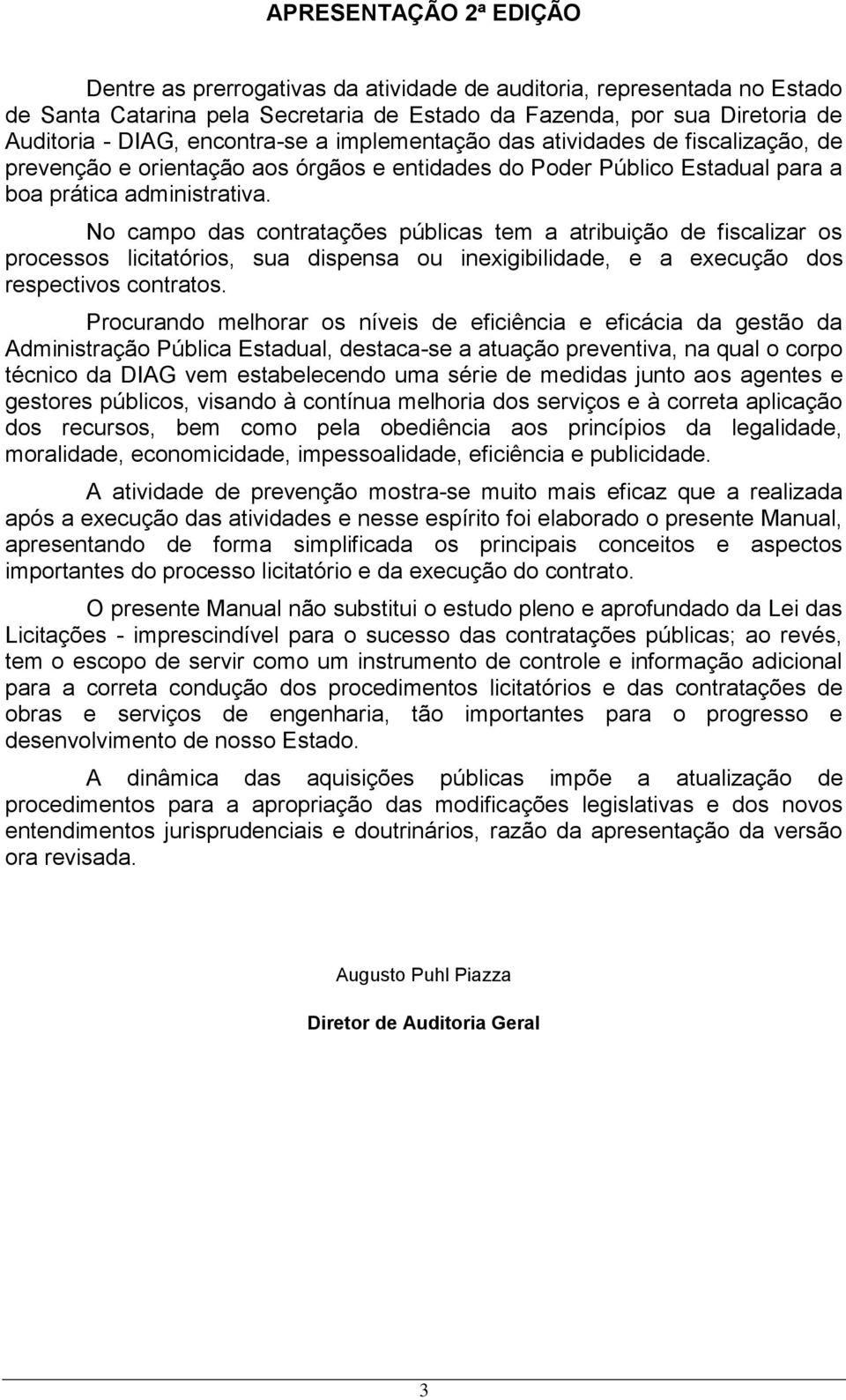 No campo das contratações públicas tem a atribuição de fiscalizar os processos licitatórios, sua dispensa ou inexigibilidade, e a execução dos respectivos contratos.