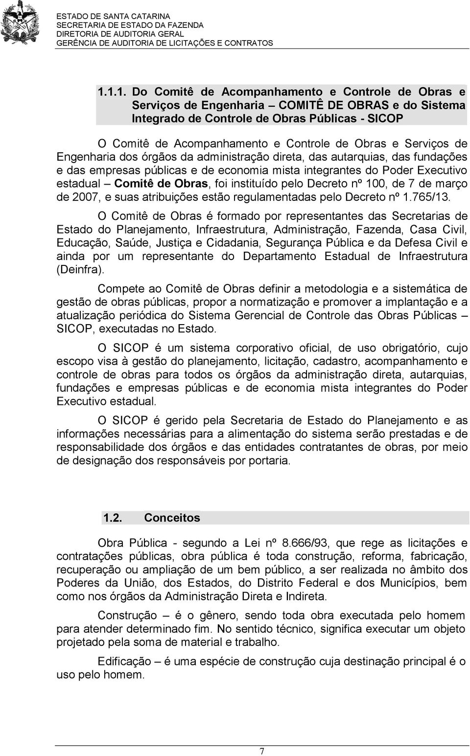 foi instituído pelo Decreto nº 100, de 7 de março de 2007, e suas atribuições estão regulamentadas pelo Decreto nº 1.765/13.