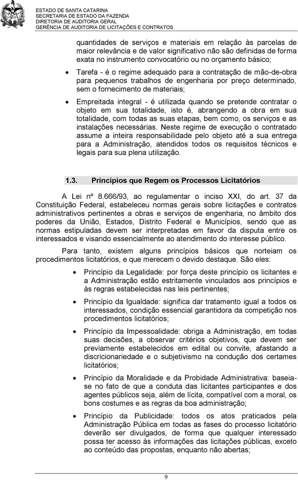 contratar o objeto em sua totalidade, isto é, abrangendo a obra em sua totalidade, com todas as suas etapas, bem como, os serviços e as instalações necessárias.