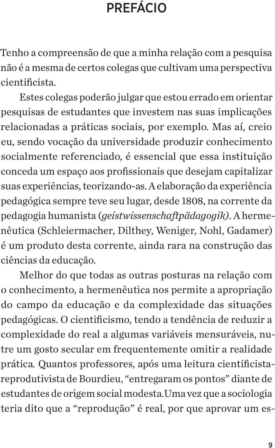 Mas aí, creio eu, sendo vocação da universidade produzir conhecimento socialmente referenciado, é essencial que essa instituição conceda um espaço aos profissionais que desejam capitalizar suas