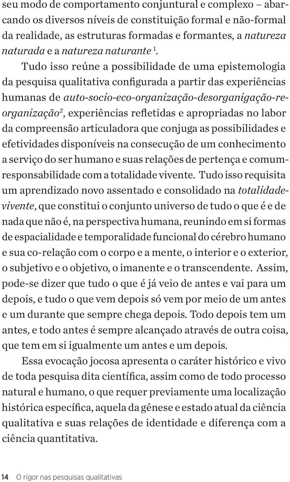 Tudo isso reúne a possibilidade de uma epistemologia da pesquisa qualitativa configurada a partir das experiências humanas de auto-socio-eco-organização-desorganigação-reorganização 2, experiências