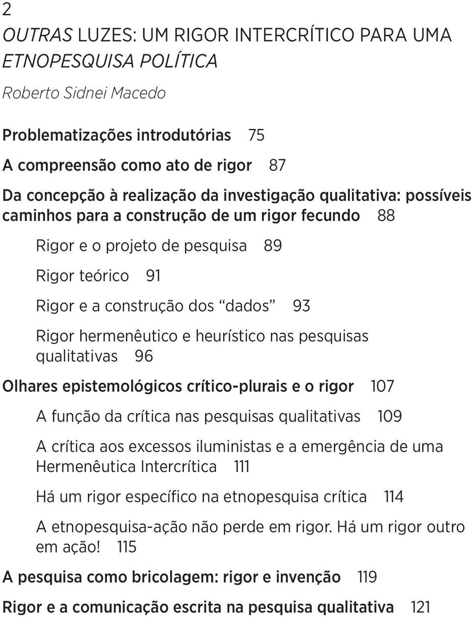 heurístico nas pesquisas qualitativas 96 Olhares epistemológicos crítico-plurais e o rigor 107 A função da crítica nas pesquisas qualitativas 109 A crítica aos excessos iluministas e a emergência de