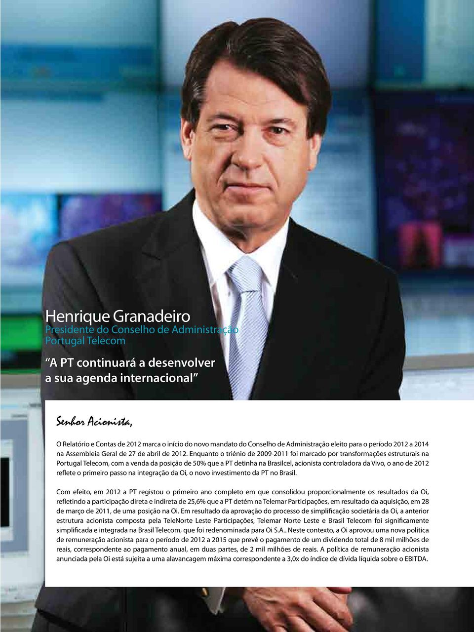 Enquanto o triénio de 2009-2011 foi marcado por transformações estruturais na Portugal Telecom, com a venda da posição de 50% que a PT detinha na Brasilcel, acionista controladora da Vivo, o ano de