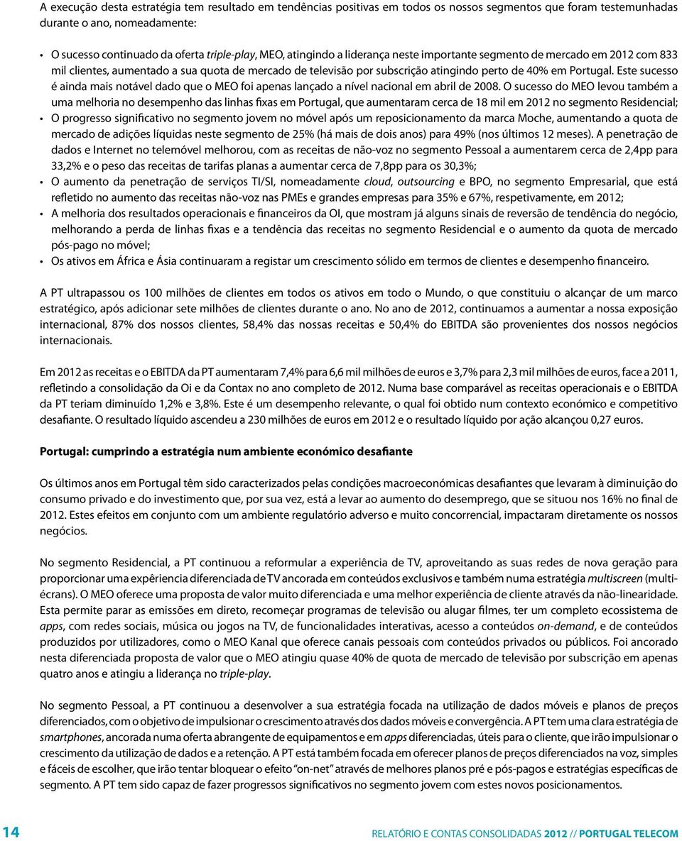 Este sucesso é ainda mais notável dado que o MEO foi apenas lançado a nível nacional em abril de 2008.