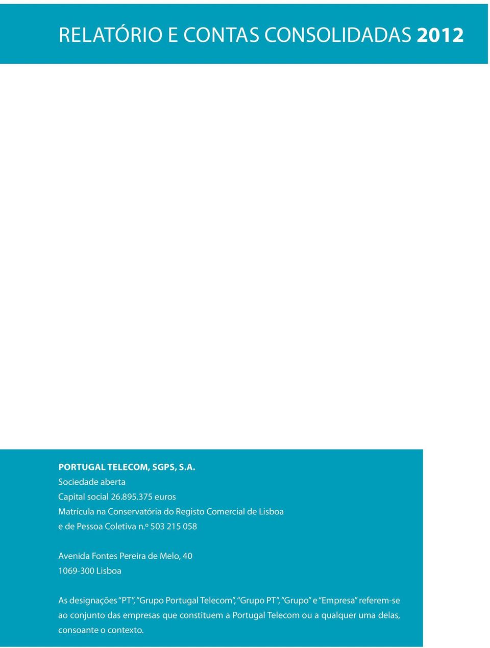 º 503 215 058 Avenida Fontes Pereira de Melo, 40 1069-300 Lisboa As designações PT, Grupo Portugal Telecom,