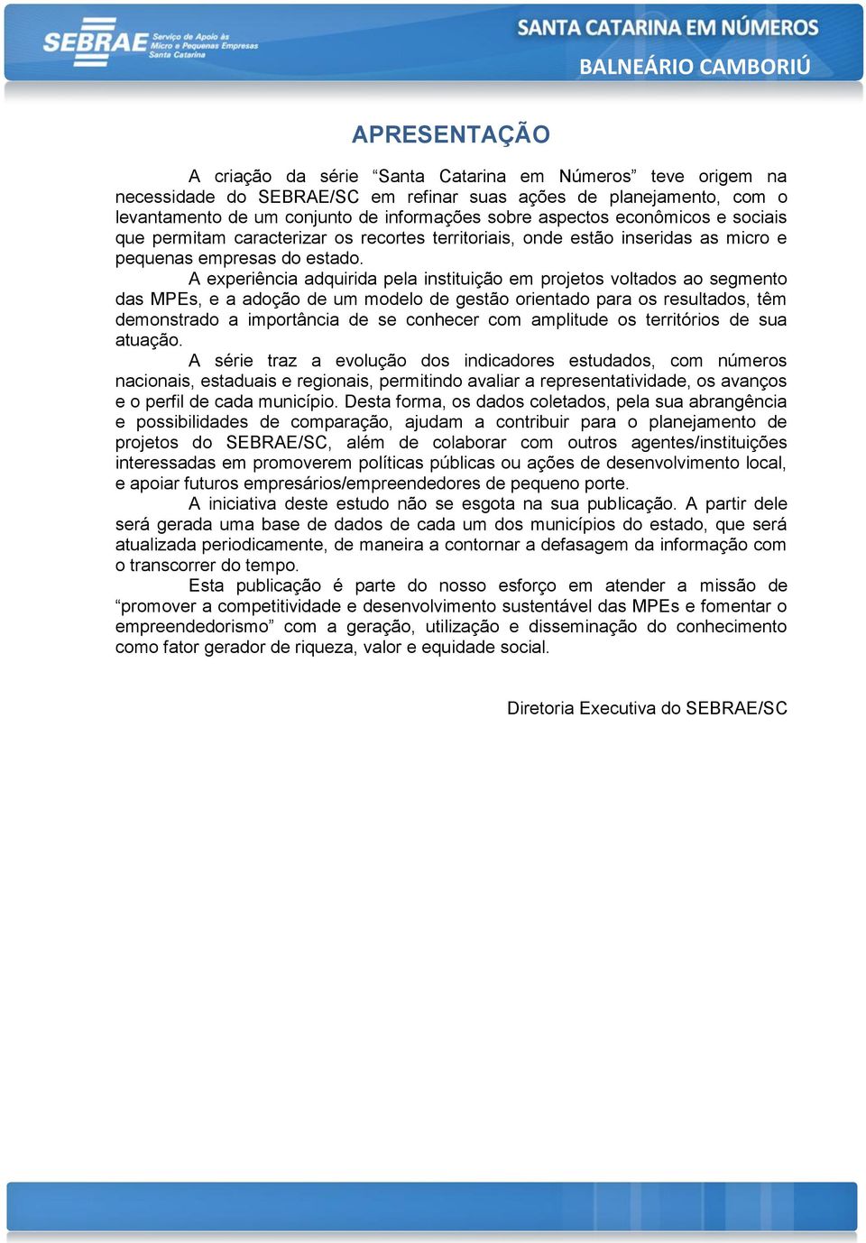 A experiência adquirida pela instituição em projetos voltados ao segmento das MPEs, e a adoção de um modelo de gestão orientado para os resultados, têm demonstrado a importância de se conhecer com