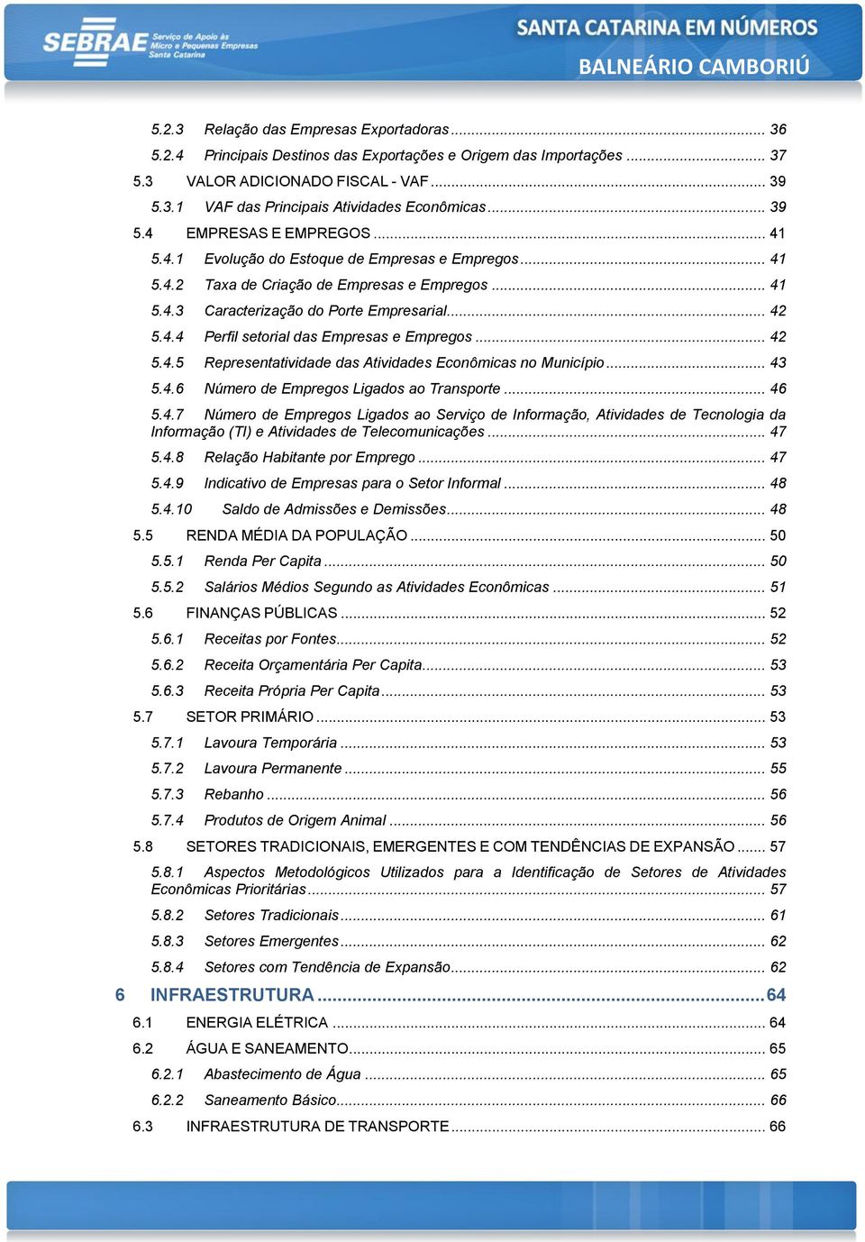 .. 42 5.4.5 Representatividade das Atividades Econômicas no Município... 43 5.4.6 Número de Empregos Ligados ao Transporte... 46 5.4.7 Número de Empregos Ligados ao Serviço de Informação, Atividades de Tecnologia da Informação (TI) e Atividades de Telecomunicações.