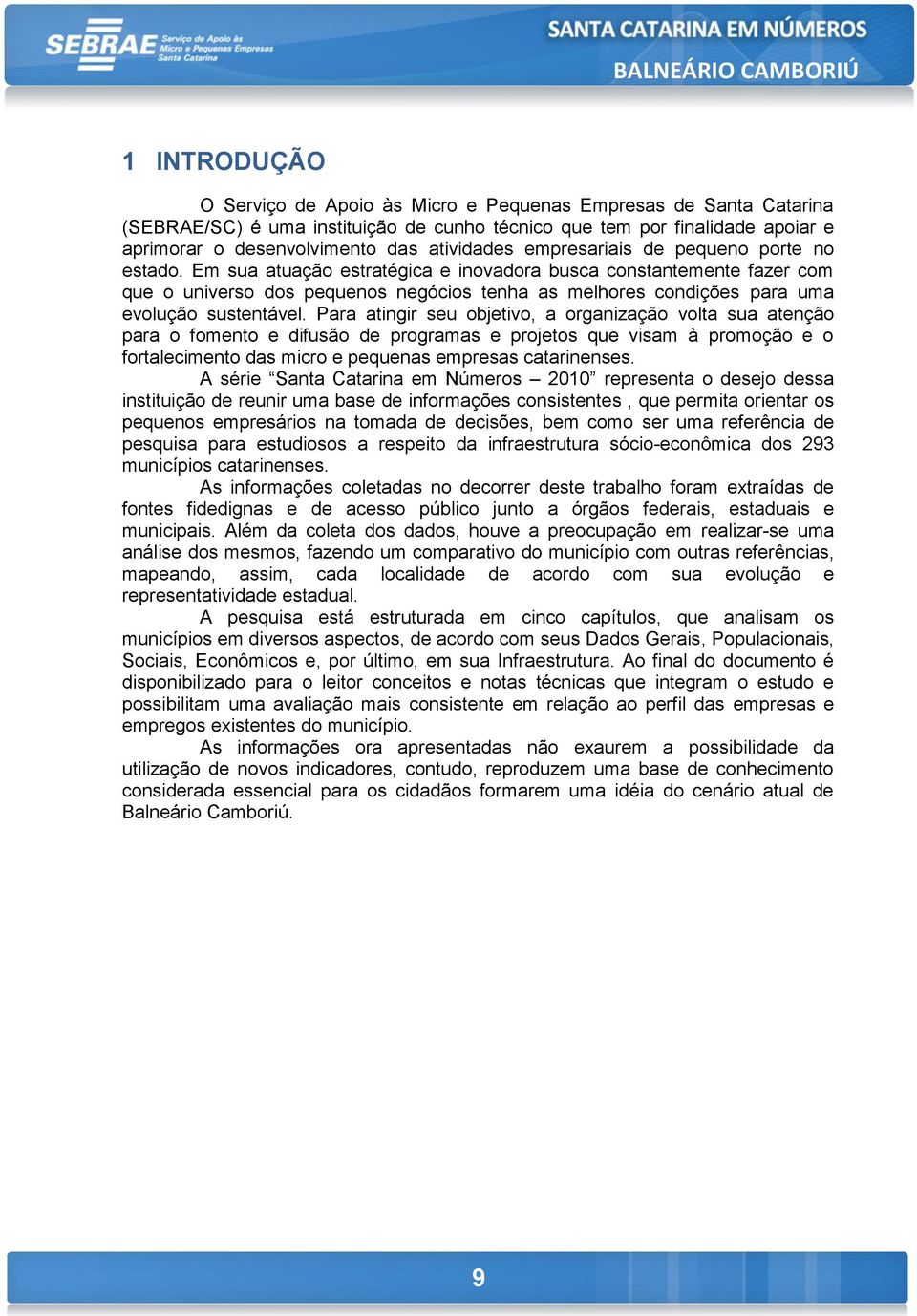 Em sua atuação estratégica e inovadora busca constantemente fazer com que o universo dos pequenos negócios tenha as melhores condições para uma evolução sustentável.