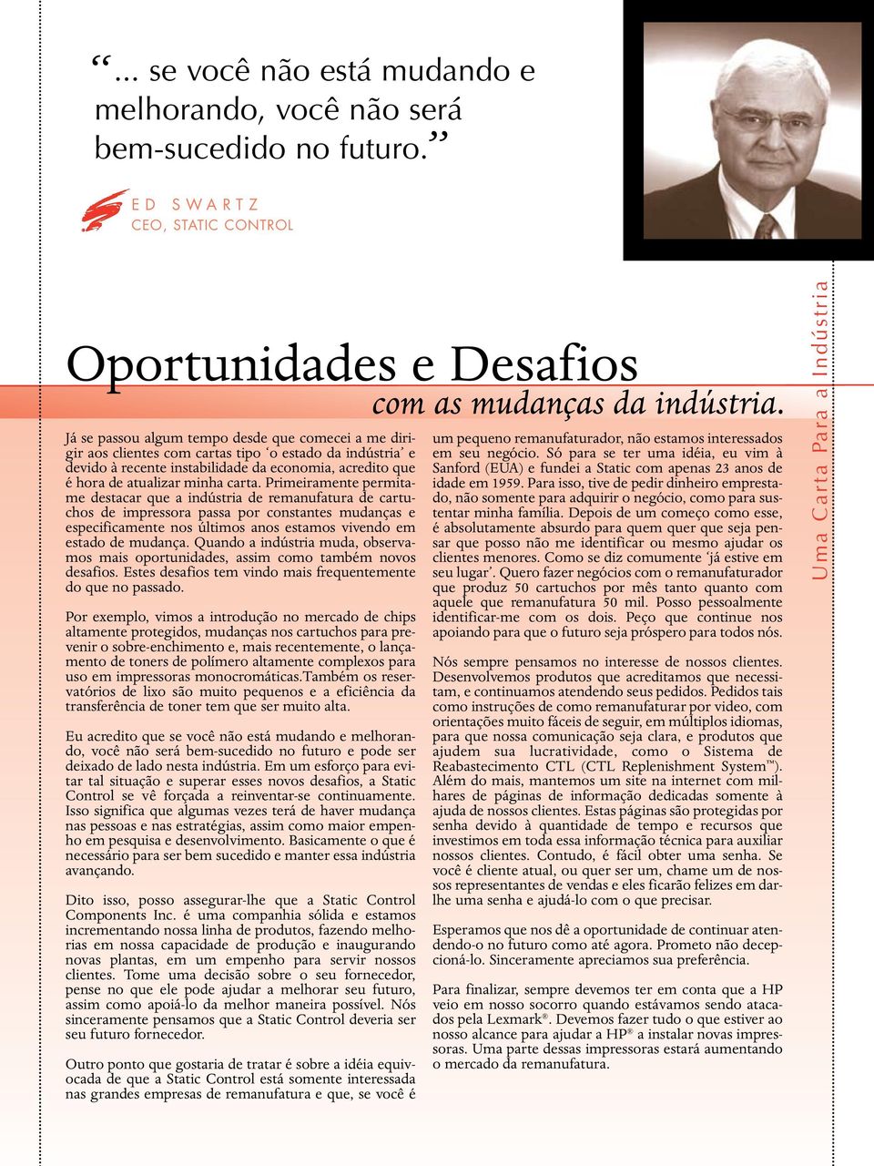 Primeiramente permitame destacar que a indústria de remanufatura de cartuchos de impressora passa por constantes mudanças e especificamente nos últimos anos estamos vivendo em estado de mudança.