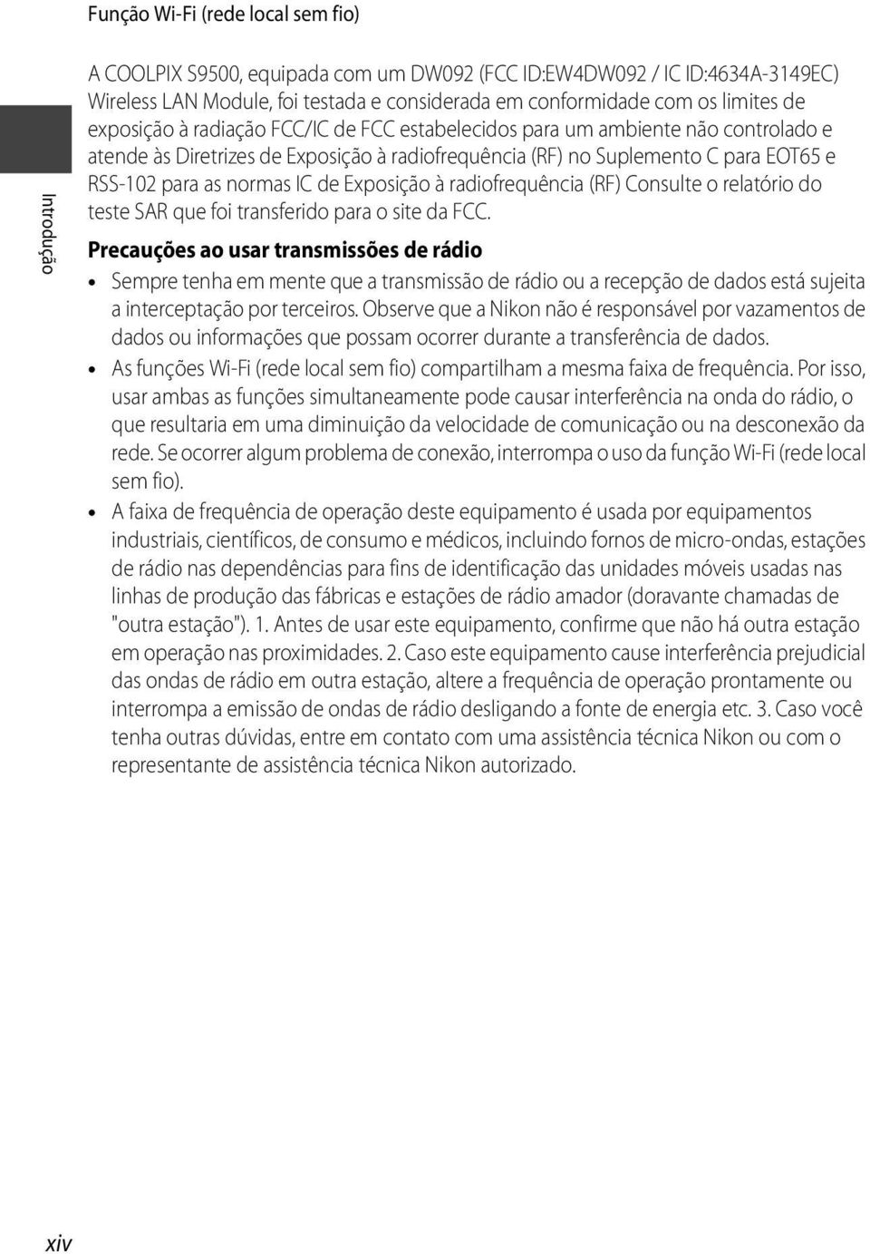 normas IC de Exposição à radiofrequência (RF) Consulte o relatório do teste SAR que foi transferido para o site da FCC.