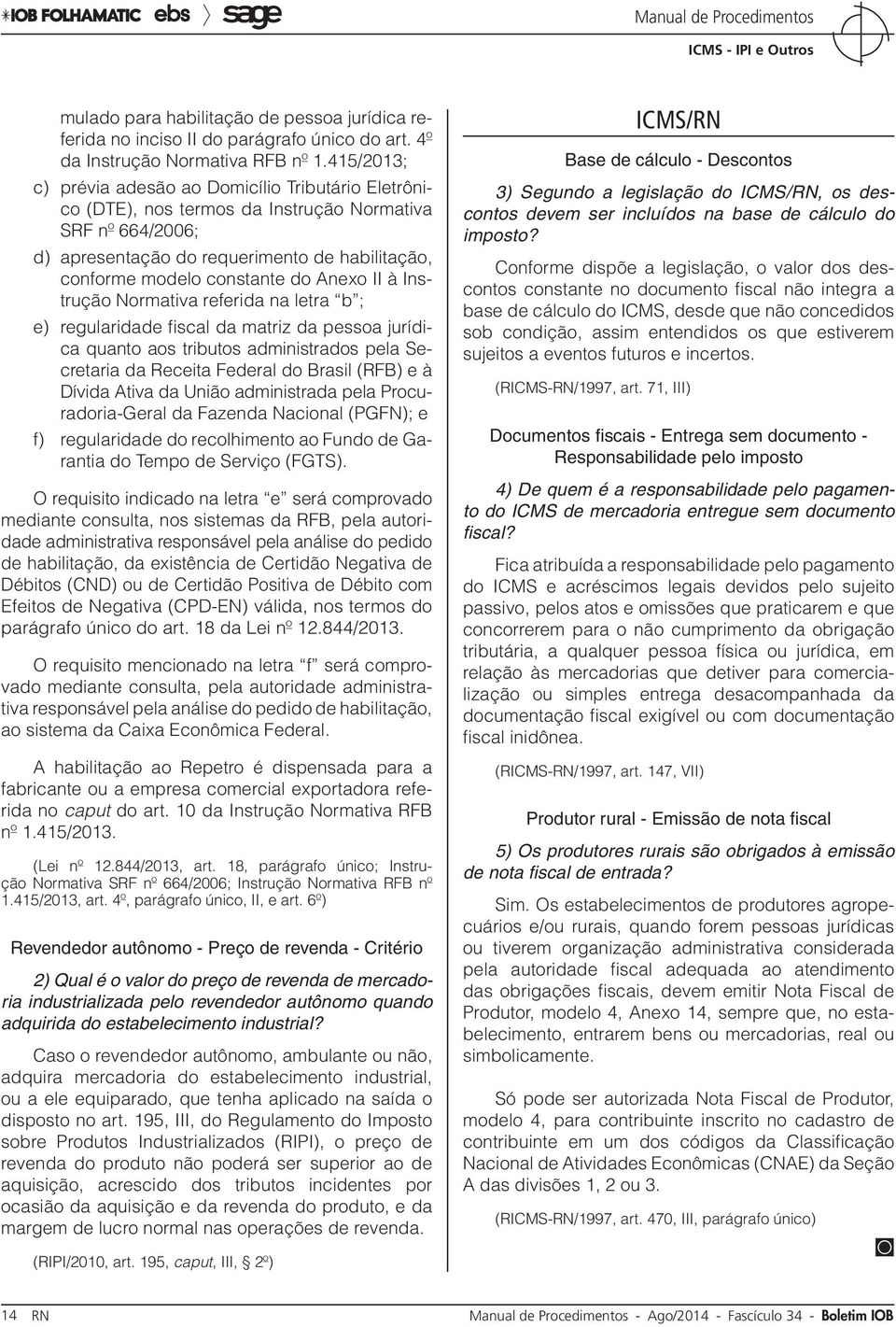 Anexo II à Instrução Normativa referida na letra b ; e) regularidade fiscal da matriz da pessoa jurídica quanto aos tributos administrados pela Secretaria da Receita Federal do Brasil (RFB) e à