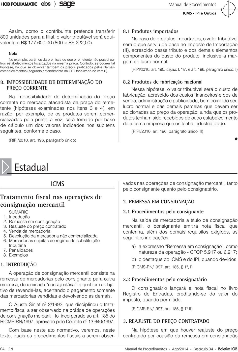 Contudo, se ocorrer tal hipótese, há que se observar também os preços praticados pelos demais estabelecimentos (segundo entendimento da CST focalizado no item 6). 8.