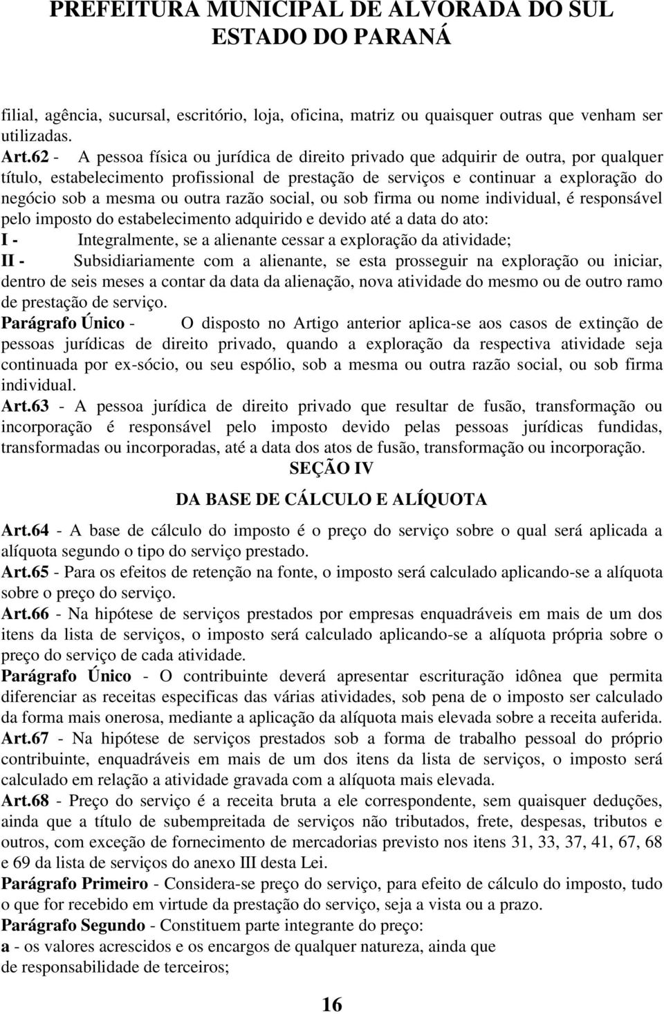 ou outra razão social, ou sob firma ou nome individual, é responsável pelo imposto do estabelecimento adquirido e devido até a data do ato: I - Integralmente, se a alienante cessar a exploração da