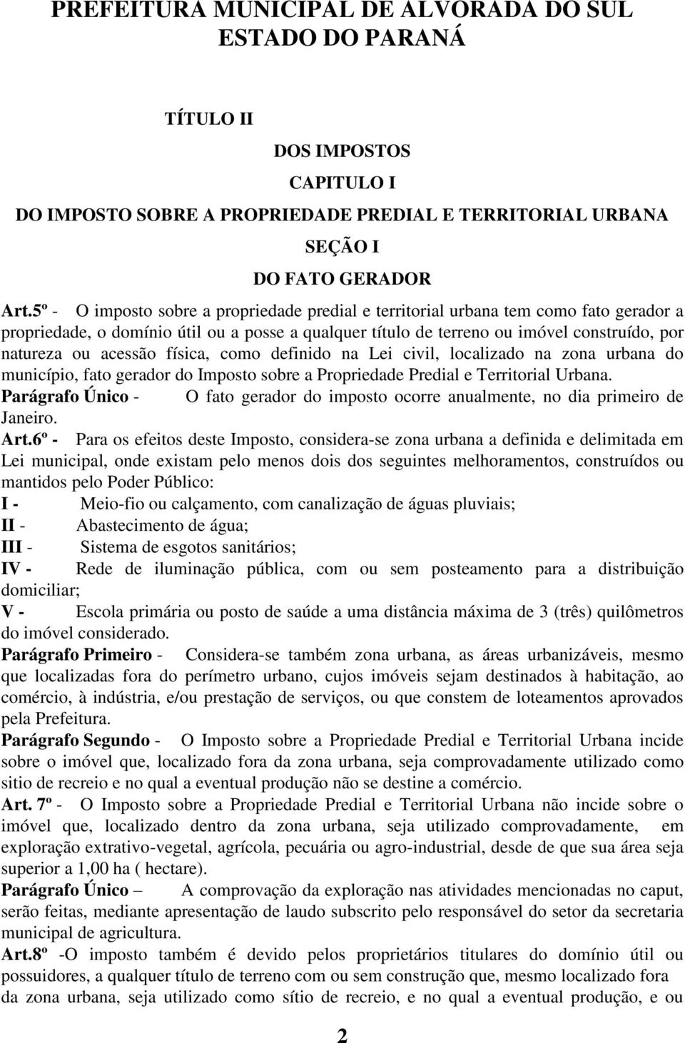 acessão física, como definido na Lei civil, localizado na zona urbana do município, fato gerador do Imposto sobre a Propriedade Predial e Territorial Urbana.