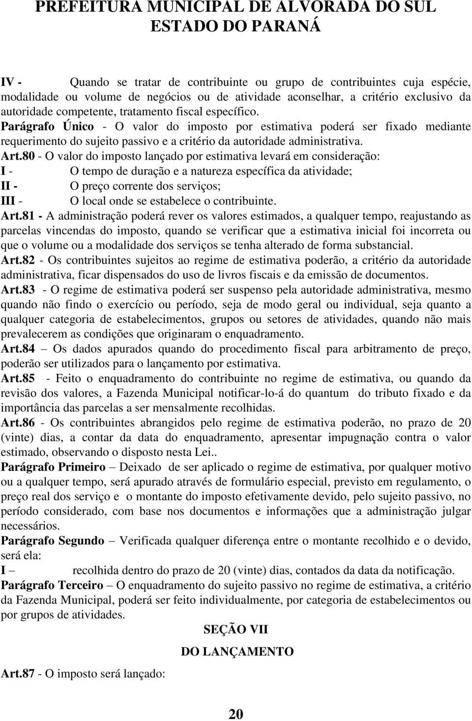 80 - O valor do imposto lançado por estimativa levará em consideração: I - O tempo de duração e a natureza específica da atividade; II - O preço corrente dos serviços; III - O local onde se