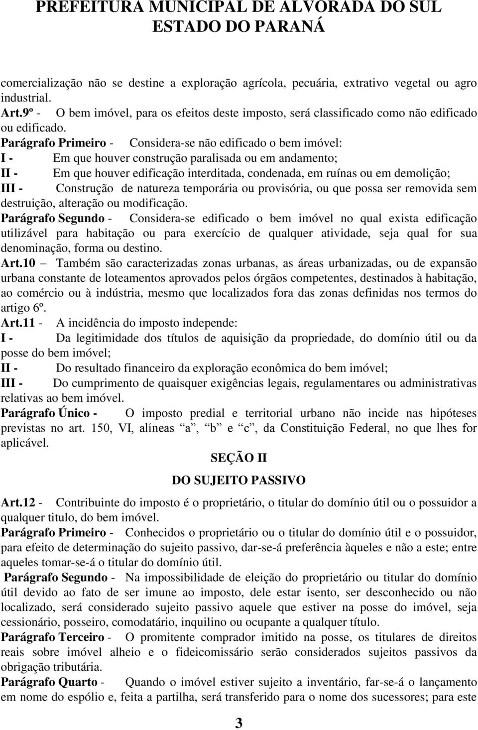 Parágrafo Primeiro - Considera-se não edificado o bem imóvel: I - Em que houver construção paralisada ou em andamento; II - Em que houver edificação interditada, condenada, em ruínas ou em demolição;