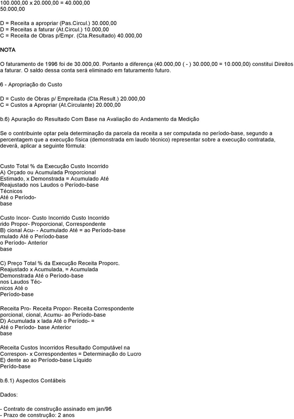 6 Apropriação do Custo D = Custo de Obras p/ Empreitada (Cta.Result.) 20.000,00 C = Custos a Apropriar (At.Circulante) 20.000,00 b.