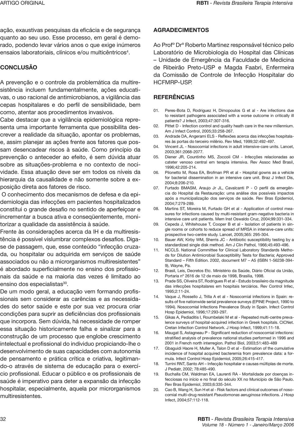 Conclusão A prevenção e o controle da problemática da multiresistência incluem fundamentalmente, ações educativas, o uso racional de antimicrobianos, a vigilância das cepas hospitalares e do perfil