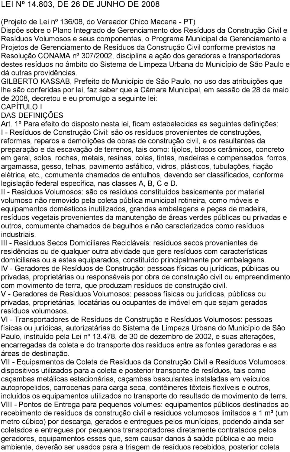 componentes, o Programa Municipal de Gerenciamento e Projetos de Gerenciamento de Resíduos da Construção Civil conforme previstos na Resolução CONAMA nº 307/2002, disciplina a ação dos geradores e