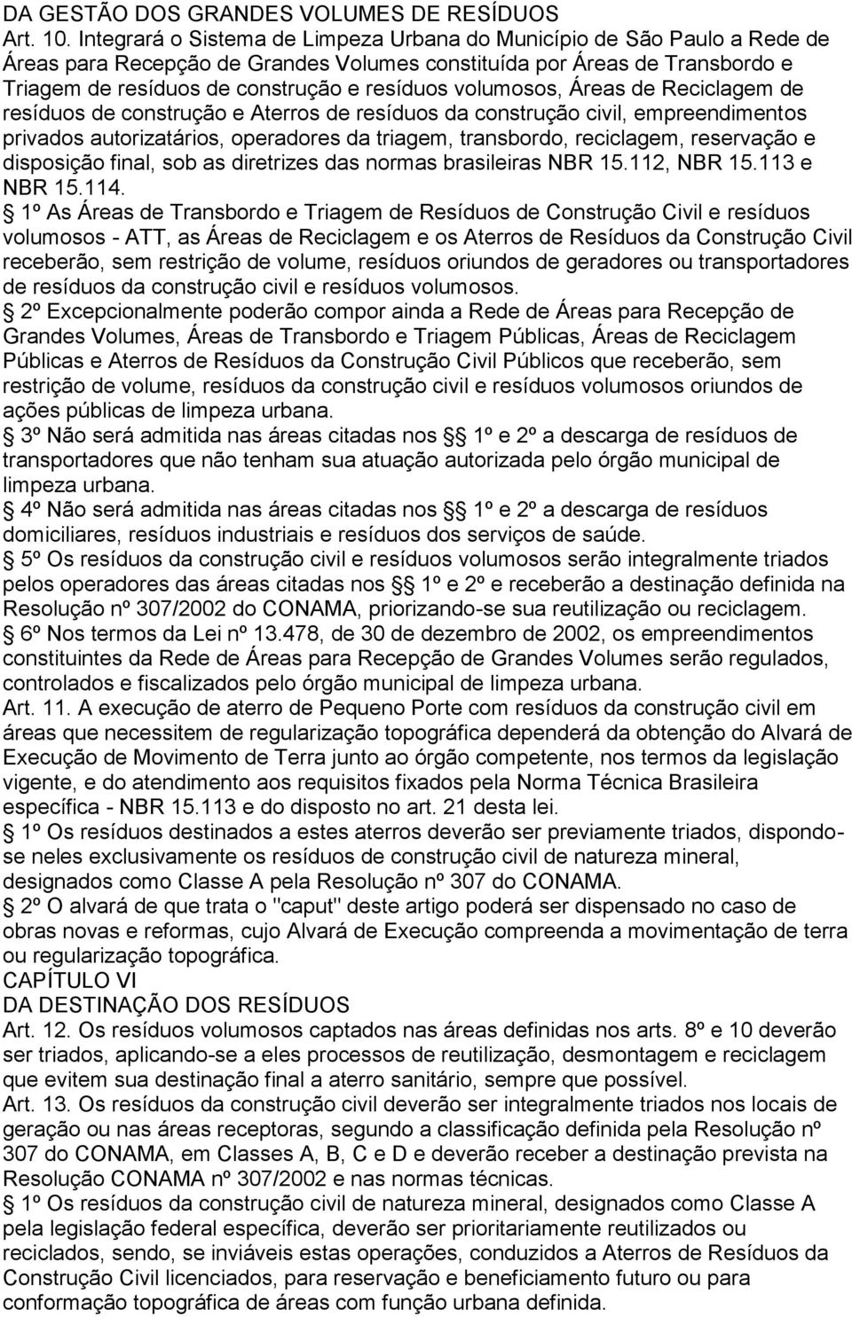 volumosos, Áreas de Reciclagem de resíduos de construção e Aterros de resíduos da construção civil, empreendimentos privados autorizatários, operadores da triagem, transbordo, reciclagem, reservação