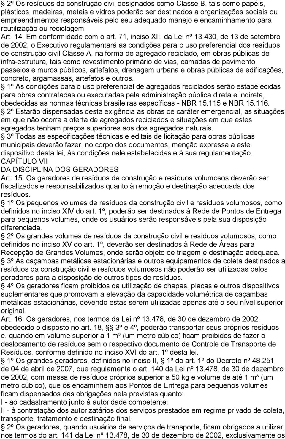 430, de 13 de setembro de 2002, o Executivo regulamentará as condições para o uso preferencial dos resíduos de construção civil Classe A, na forma de agregado reciclado, em obras públicas de