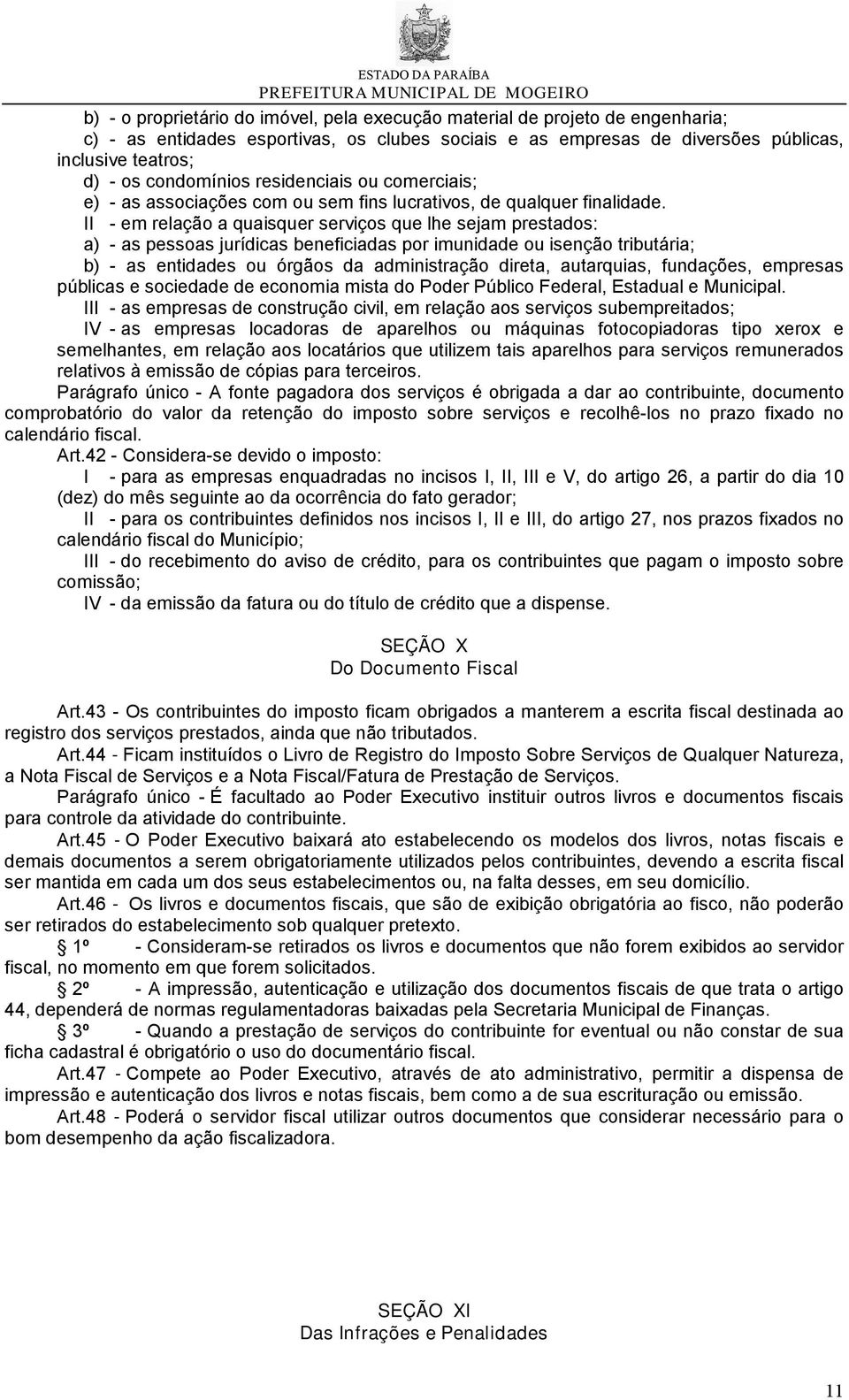 II - em relação a quaisquer serviços que lhe sejam prestados: a) - as pessoas jurídicas beneficiadas por imunidade ou isenção tributária; b) - as entidades ou órgãos da administração direta,