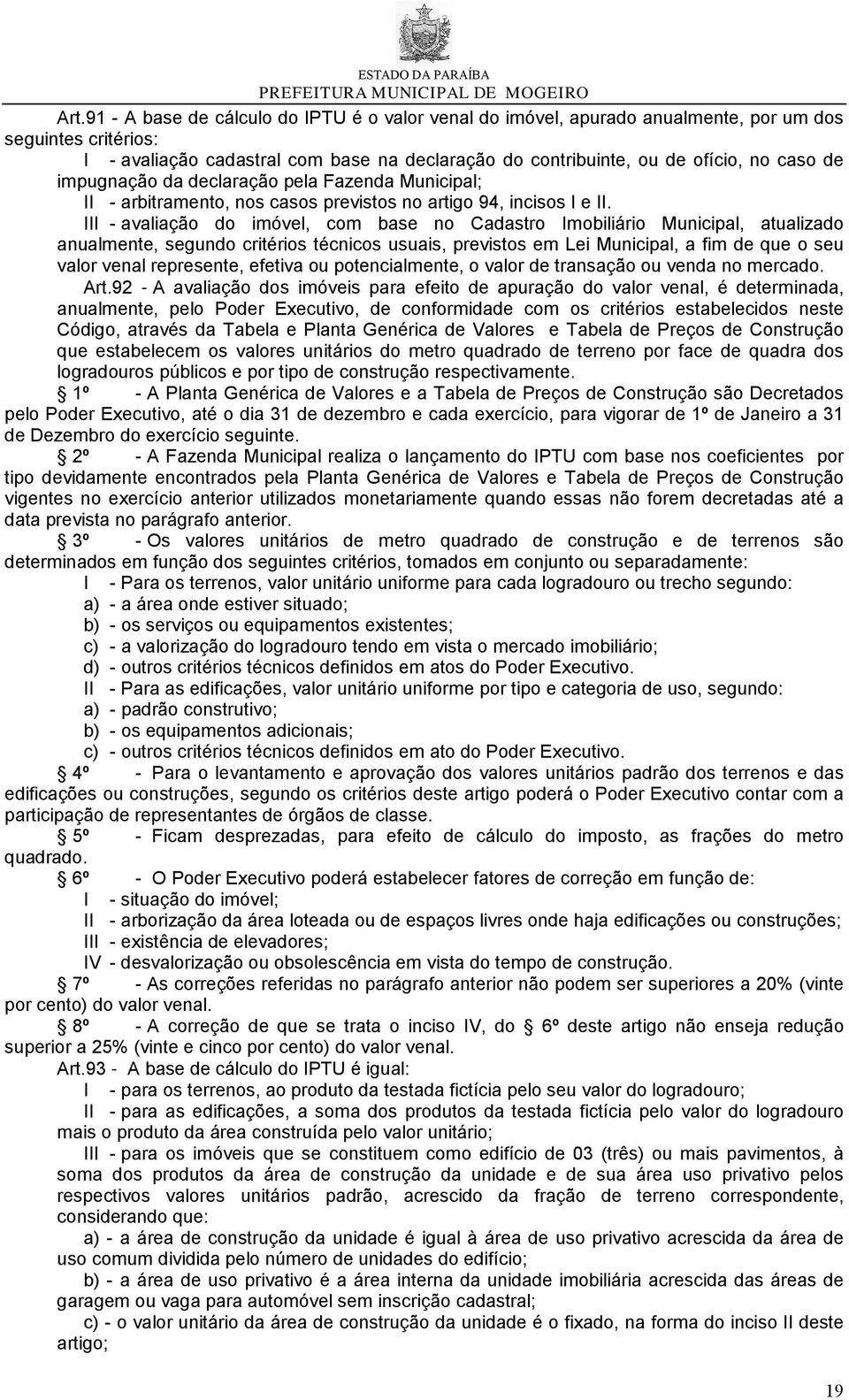 III - avaliação do imóvel, com base no Cadastro Imobiliário Municipal, atualizado anualmente, segundo critérios técnicos usuais, previstos em Lei Municipal, a fim de que o seu valor venal represente,