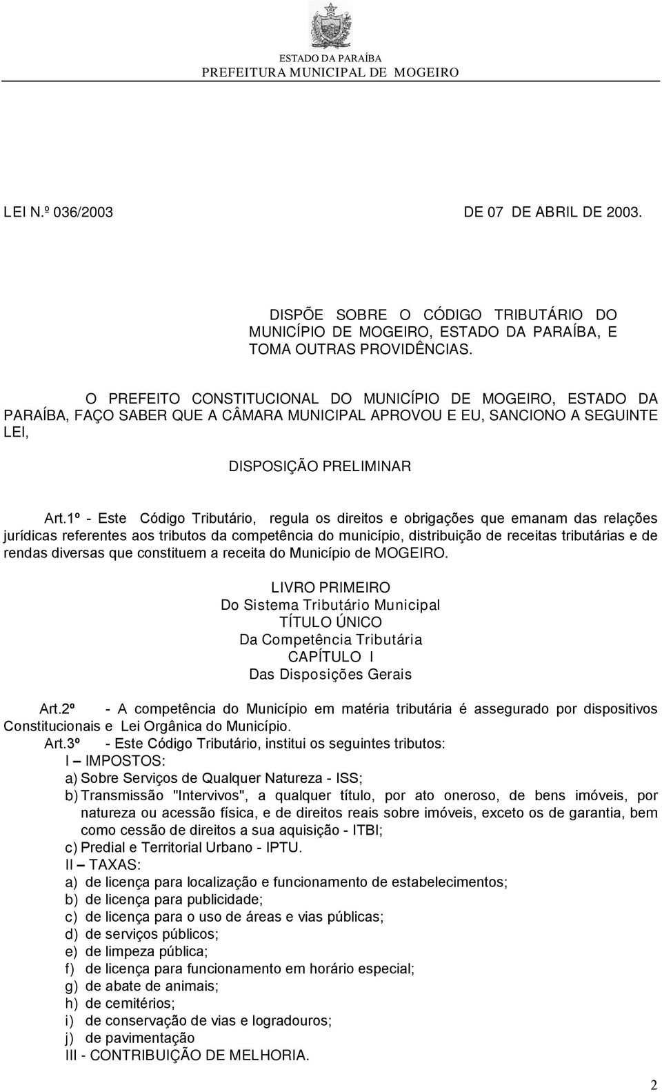 1º - Este Código Tributário, regula os direitos e obrigações que emanam das relações jurídicas referentes aos tributos da competência do município, distribuição de receitas tributárias e de rendas