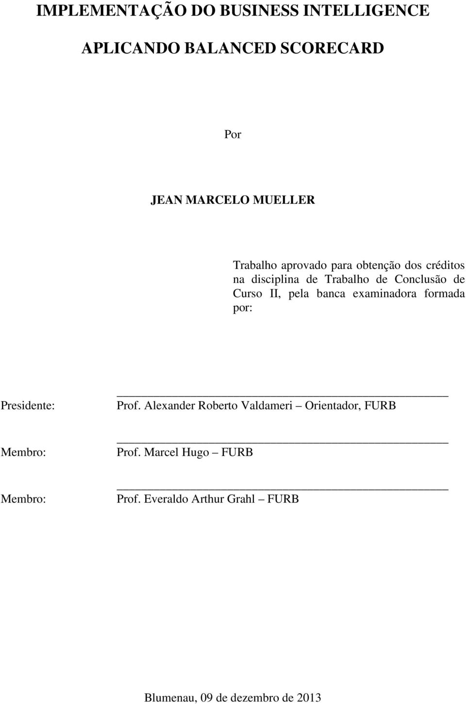 pela banca examinadora formada por: Presidente: Membro: Membro: Prof.