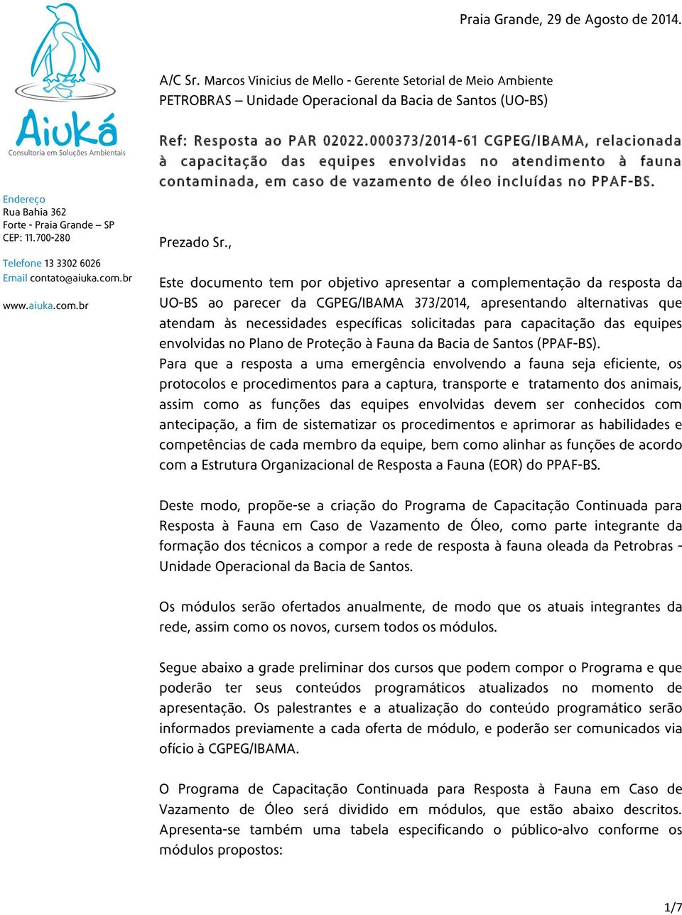 , Este documento tem por objetivo apresentar a complementação da resposta da UO-BS ao parecer da CGPEG/IBAMA 373/2014, apresentando alternativas que atendam às necessidades específicas solicitadas