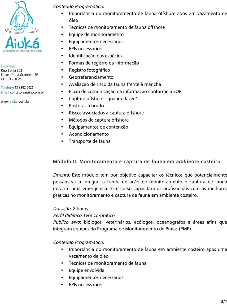 quando fazer? Posturas à bordo Riscos associados à captura offshore Métodos de captura offshore Equipamentos de contenção Acondicionamento Transporte de fauna Módulo II.