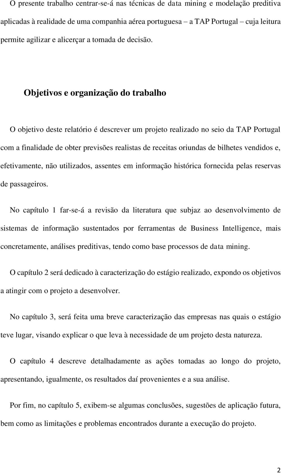 Objetivos e organização do trabalho O objetivo deste relatório é descrever um projeto realizado no seio da TAP Portugal com a finalidade de obter previsões realistas de receitas oriundas de bilhetes