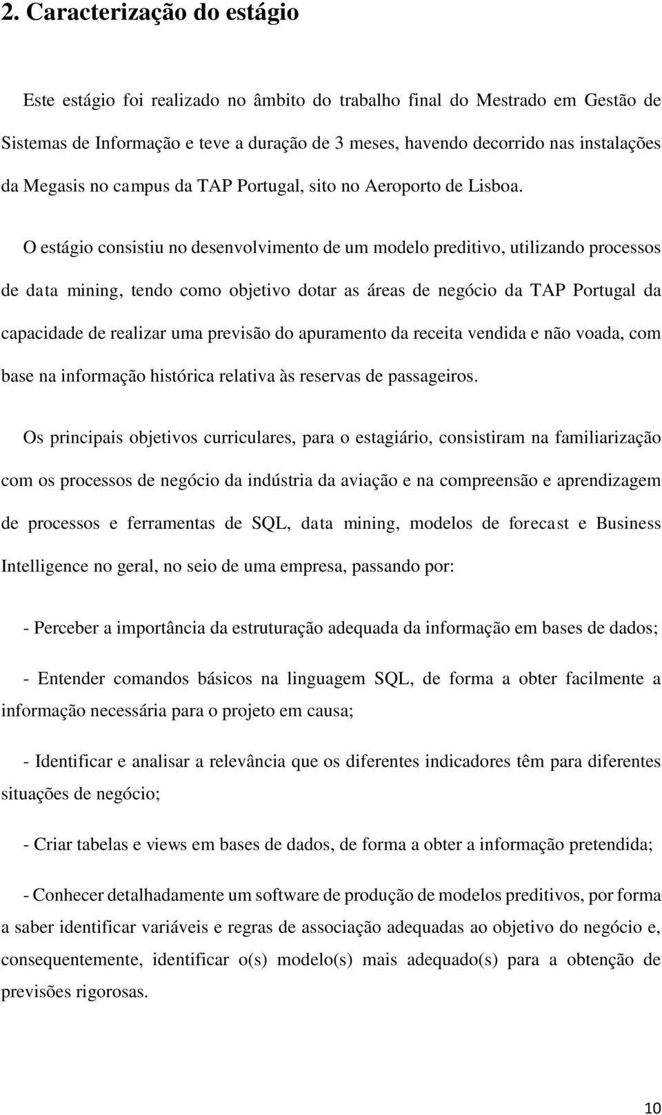 O estágio consistiu no desenvolvimento de um modelo preditivo, utilizando processos de data mining, tendo como objetivo dotar as áreas de negócio da TAP Portugal da capacidade de realizar uma