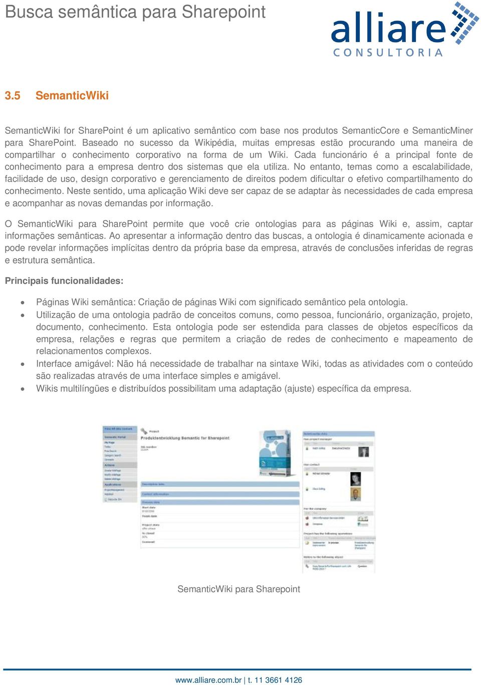 Cada funcionário é a principal fonte de conhecimento para a empresa dentro dos sistemas que ela utiliza.