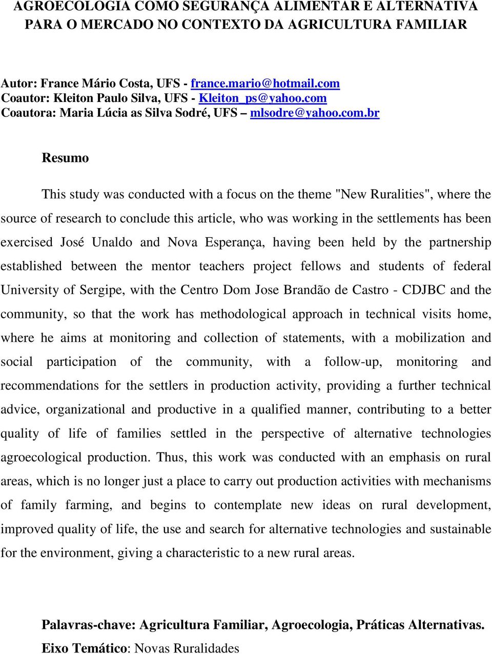 where the source of research to conclude this article, who was working in the settlements has been exercised José Unaldo and Nova Esperança, having been held by the partnership established between