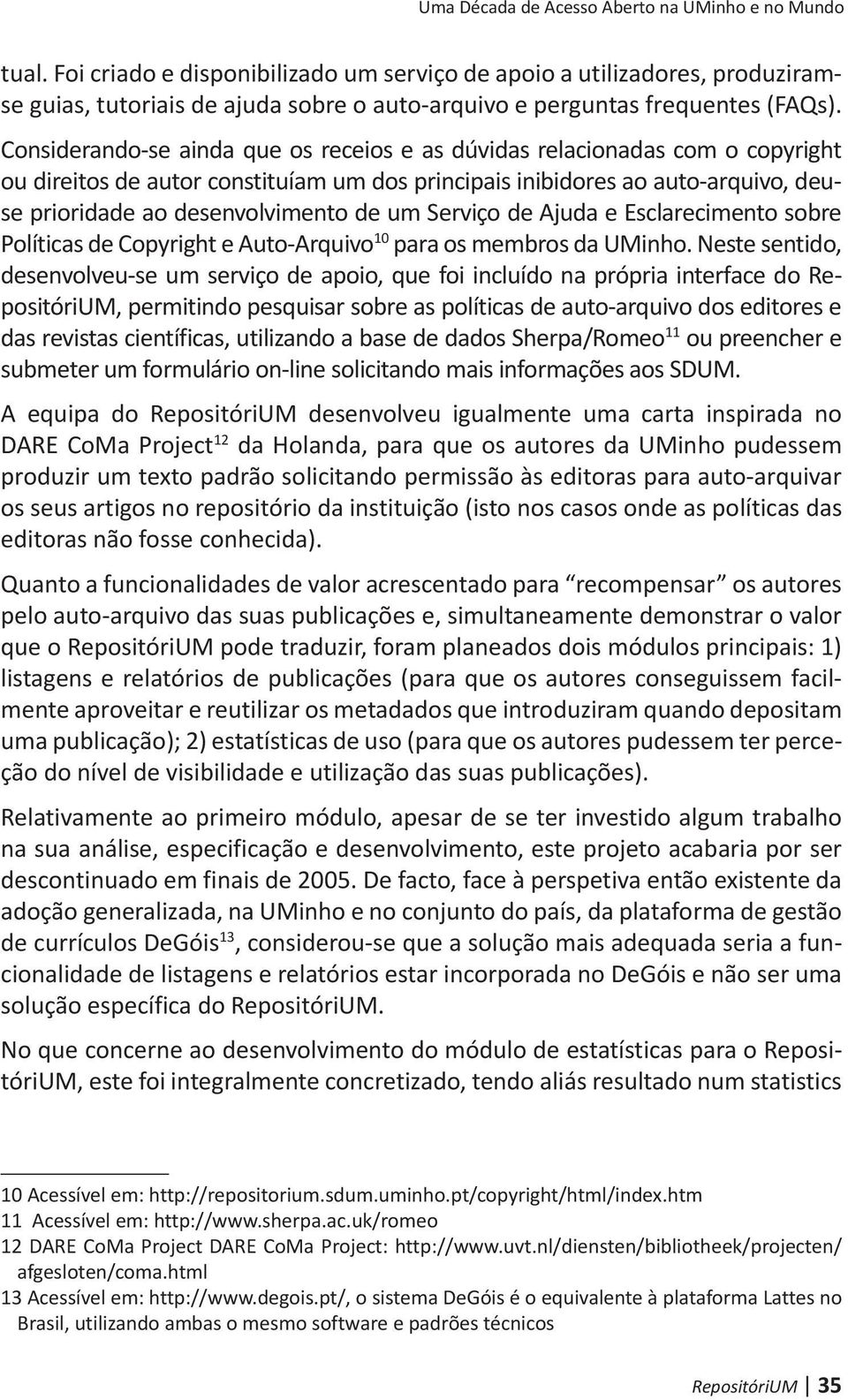 Serviço de Ajuda e Esclarecimento sobre Políticas de Copyright e Auto-Arquivo 10 para os membros da UMinho.