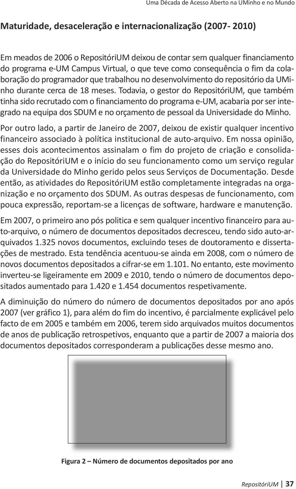 Todavia, o gestor do RepositóriUM, que também tinha sido recrutado com o financiamento do programa e-um, acabaria por ser integrado na equipa dos SDUM e no orçamento de pessoal da Universidade do