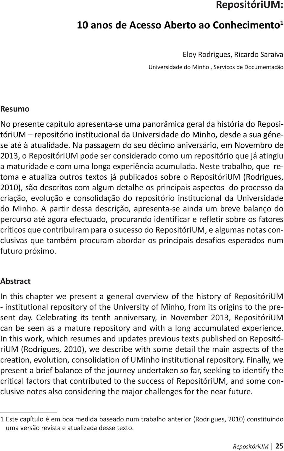 Na passagem do seu décimo aniversário, em Novembro de 2013, o RepositóriUM pode ser considerado como um repositório que já atingiu a maturidade e com uma longa experiência acumulada.